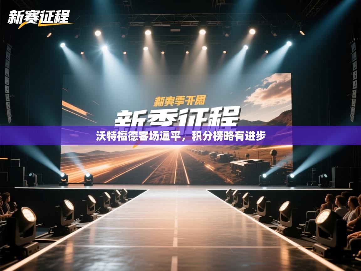 沃特福德客场逼平，积分榜略有进步  第1张