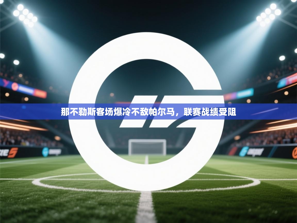 那不勒斯客场爆冷不敌帕尔马,联赛战绩受阻 第1张