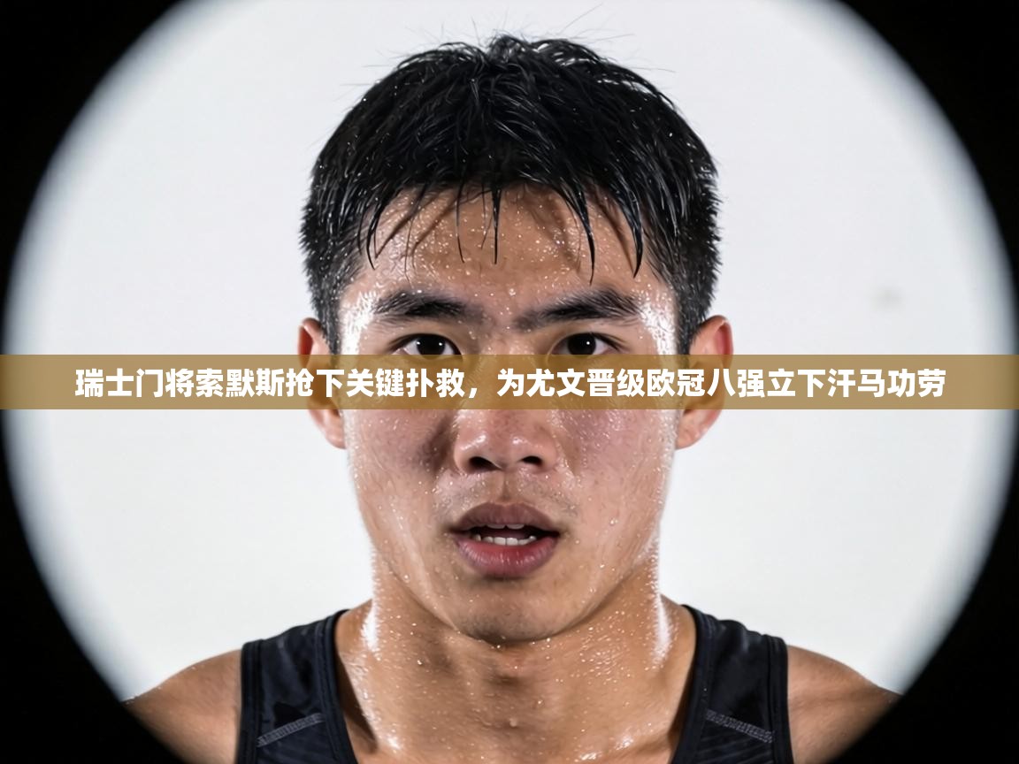 瑞士门将索默斯抢下关键扑救，为尤文晋级欧冠八强立下汗马功劳  第2张